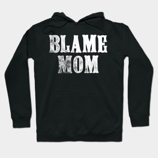 Blame Mom - Funny Parenting Quote Hoodie